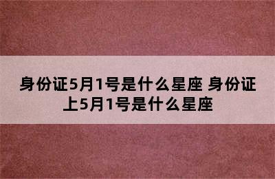 身份证5月1号是什么星座 身份证上5月1号是什么星座